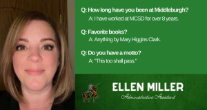 Q. and A. with Ellen Miller
How long have you been at Middleburgh?
I have worked at MCSD for over 8 years.
Favorite books?
Anything by Mary Higgins Clark.
Do you have a motto?
“This too shall pass.”
