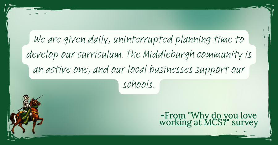 We are given daily, uninterrupted planning time to develop our curriculum. The Middleburgh community is an active one, and our local businesses support our schools. -From “Why I love working at Middleburgh” survey