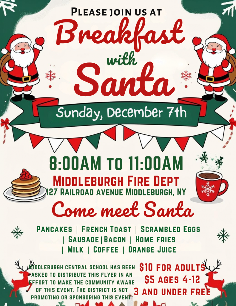 Festive holiday flyer with a green background and red and white accents. At the top, two cartoon Santas stand on either side of a banner that reads: “Please join us at Breakfast with Santa.” Below, a green ribbon says “Sunday, December 7th.” Event details: “8:00 AM to 11:00 AM at Middleburgh Fire Dept, 127 Railroad Avenue, Middleburgh, NY.” Text in red says “Come meet Santa.” Menu items listed: pancakes, French toast, scrambled eggs, sausage, bacon, home fries, milk, coffee, orange juice. Bottom section notes: “Middleburgh Central School has been asked to distribute this flyer in an effort to make the community aware of this event. The district is not promoting or sponsoring this event.” Pricing in red: “$10 for adults, $5 ages 4–12, 3 and under free.” Decorative elements include snowflakes, a stack of pancakes with berries, a red mug with steam, and a string of triangular holiday pennants.