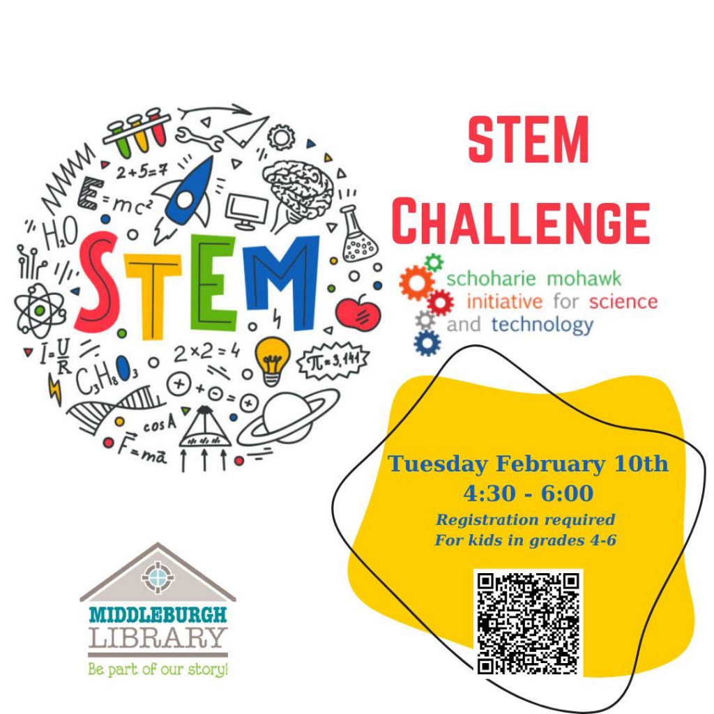 A colorful flyer advertising a “STEM Challenge.” The word “STEM” appears in large, multicolored letters surrounded by doodles of science and math symbols. To the right, the text reads “STEM Challenge” and includes the Schoharie Mohawk Initiative for Science and Technology logo. A yellow abstract shape contains event details: “Tuesday February 10th, 4:30–6:00. Registration required. For kids in grades 4–6.” A QR code is shown below the text. At the bottom left is the Middleburgh Library logo with the phrase “Be part of our story!”