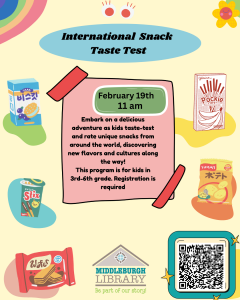 A pastel flier decorated with colorful international snack illustrations, including Pocky, potato chips, wafer cookies and other packaged treats. A blue oval headline reads: “International Snack Taste Test.” A green note in the center shows: “February 19th, 11 a.m.” Text explains that kids will taste‑test snacks from around the world and rate new flavors. It states the program is for kids in grades 3–6 and that registration is required. A QR code and the Middleburgh Library logo appear at the bottom.