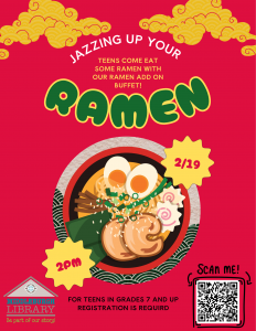 A bright red flier with yellow clouds and a large bowl of ramen in the center. Text reads: “Jazzing Up Your Ramen. Teens come eat some ramen with our ramen add‑on buffet!” A yellow starburst shows the date “2/19,” and another shows the time “2 p.m.” The Middleburgh Library logo appears at the bottom along with the note: “For teens in grades 7 and up. Registration is required.” A QR code labeled “Scan me!” is on the right.