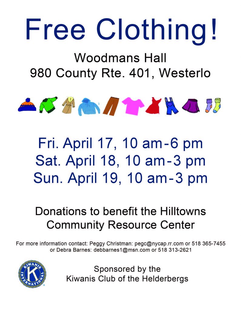 Free clothing event at Woodmans Hall, 980 County Route 401, Westerlo. Open Friday, April 17, from 10 a.m. to 6 p.m.; Saturday, April 18, from 10 a.m. to 3 p.m.; and Sunday, April 19, from 10 a.m. to 3 p.m. Donations benefit the Hilltowns Community Resource Center. Sponsored by the Kiwanis Club of the Helderbergs. Contact Peggy Christman or Debra Barnes for more information.