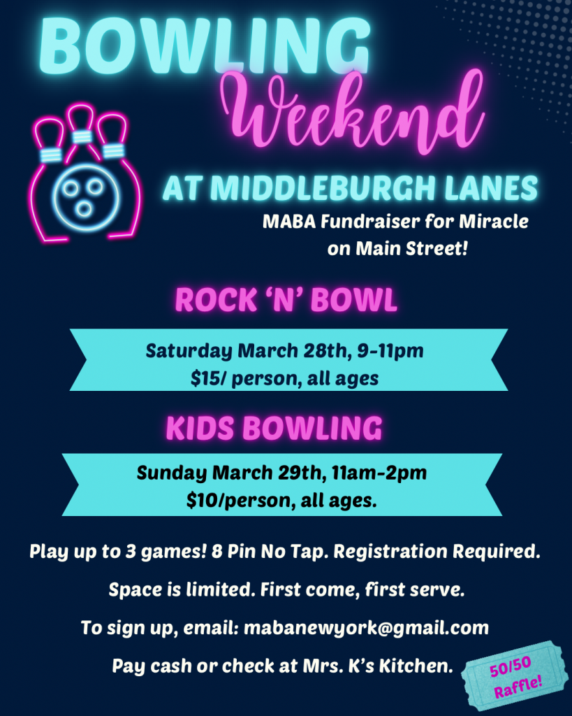Neon-style flyer on a dark blue background promoting “Bowling Weekend at Middleburgh Lanes.” A pink and blue bowling pin graphic appears on the left. Text reads: “MABA Fundraiser for Miracle on Main Street.” Rock ’N’ Bowl is Saturday, March 28, 9–11 p.m., $15 per person, all ages. Kids Bowling is Sunday, March 29, 11 a.m.–2 p.m., $10 per person, all ages. Play up to three games with 8-pin no tap. Registration required. Space is limited, first come, first serve. Sign up by emailing mabanewyork@gmail.com. Pay cash or check at Mrs. K’s Kitchen. A small badge notes a 50/50 raffle.