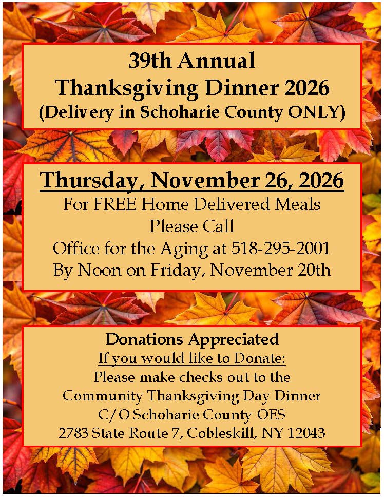 Flyer promoting the 39th Annual Thanksgiving Dinner 2026. The flyer features a fall-themed design with autumn leaves and seasonal colors. Centered text reads: "39th Annual Thanksgiving Dinner 2026." Below, it states: "Delivery in Schoharie County ONLY" and "Thursday, November 26, 2026."
The flyer advertises free home-delivered meals and instructs residents to call the Office for the Aging at 518-295-2001 by noon on Friday, Nov. 20, to request a meal. A section near the bottom reads: "Donations Appreciated."
Donation information follows: "If you would like to donate, please make checks out to the Community Thanksgiving Day Dinner, c/o Schoharie County OES, 2783 State Route 7, Cobleskill, NY 12043."
Decorative illustration of a turkey with pumpkins, gourds and autumn leaves in fall colors appears near the bottom of the flyer.